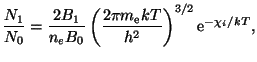 $\displaystyle \frac{N_{1}}{N_0}=\frac{2 B_{1}}{n_e B_0}
\left(\frac{2\pi m_\mathrm{e} k T}{h^2}\right)^{3/2}{\mathrm e}^{-\chi_i/kT},$