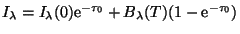 $\displaystyle I_{\lambda}=I_{\lambda}(0){\mathrm e}^{-\tau_0}+B_{\lambda}(T
)(1-{\mathrm e}^{-\tau_0})$