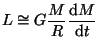 $ \displaystyle
L\cong G\frac{M}{R}\frac{{\mathrm d}M}{{\mathrm d}t}$