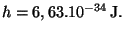 $ h = 6,63 . 10^{ - 34}\,\mathrm{ J}.$