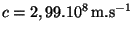 $ c = 2,99 . 10^8 \,\mathrm{m}.\mathrm{s}^{-1} $