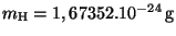 $ m_{\mathrm{H}}= 1,67352 . 10^{ - 24}\,\mathrm{ g} $