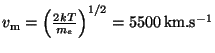 $ v_{\mathrm{m}}=\left(\frac{2kT}{m_e}\right)^{1/2} = 5500\,\mathrm{km}.\mathrm{s}^{-1}$