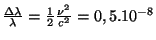 $ \frac{\Delta\lambda}{\lambda} = \frac{1}{2}\frac{\nu^2}{c^2}
=0,5.10^{-8}$