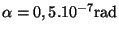 $ \alpha = 0,5 . 10^{-7} \mathrm{rad}$