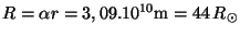 $ R = \alpha r = 3,09 .
10^{10} \mathrm{m}= 44 \,R_{\odot}$