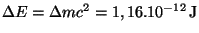 $ \Delta E=\Delta
mc^2=1,16.10^{-12}\,\mathrm{J}$