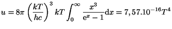 $ \displaystyle u =
8\pi\left(\frac{kT}{hc}\right)^3 kT
\int_{0}^{\infty}\frac{x^3}{{\mathrm e}^x-1}{\mathrm d}x = 7,57.10^{-16}T^4$