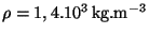 $ \rho=1,4.10^3\,\mathrm{kg}.\mathrm{m}^{-3}$