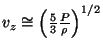 $ v_z\cong\left(\frac{5}{3}\frac{P}{\rho}\right)^{1/2}$