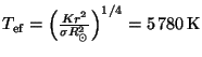 $ T_{\mathrm{ef}}=\left(\frac{K r^2}{\sigma R_{\odot}^2}\right)^{1/4}=5\,780\,\mathrm{K}$