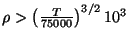 $ \rho >\left(\frac{T}{75000}\right)^{3/2}10^3$