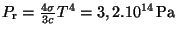 $ P_{\mathrm{r}}=\frac{4\sigma}{3c}T^4=3,2.10^{14}\,\mathrm{Pa}$