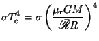 $ \sigma \displaystyle
T_{\mathrm{c}}^4=\sigma\left(\frac{\mu_\mathrm{r}GM}{\mbox{\rsfs R}R}\right)^4$