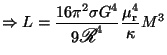 $ \displaystyle \Rightarrow
L=\frac{16\pi^2\sigma G^4}{9\mbox{\rsfs R}^4}
\frac{\mu_\mathrm{r}^4}{\kappa}M^3$