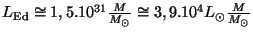 $ L_{\mathrm{Ed}}\cong 1,5.10^{31}\frac{M}{M_{\odot}}\cong
3,9.10^4L_{\odot}\frac{M}{M_{\odot}}$