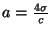 $ a=\frac{4\sigma}{c}$