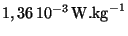 $ 1,36 \, 10^{ -3}\,\mathrm{ W}. \mathrm{ kg}^{ -1}$