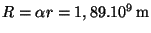 $ R = \alpha r = 1,89 . 10^9\,\mathrm{m}$