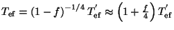$ T_{\mathrm{ef}}=\left(1-f\right)^{-1/4}T_{\mathrm{ef}}^{'} \approx \left(1+\frac{f}{4}\right)T_{\mathrm{ef}}^{'}$