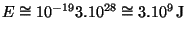 $ E\cong10^{-19}3.10^{28}\cong3.10^9\,\mathrm{J}$