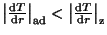 $ \left\vert\frac{{\mathrm d}T}{{\mathrm d}r}\right\vert _{\mathrm{ad}}<\left\vert\frac{{\mathrm d}T}{{\mathrm d}r}\right\vert _{\mathrm{z}}$