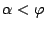 $\alpha<\varphi$