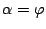 $\alpha=\varphi$