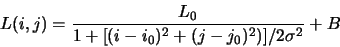 \begin{displaymath}
L(i,j) = \frac{L_0}{1 + [(i - i_0)^2 + (j - j_0)^2)]/2 \sigma^2} + B
\end{displaymath}