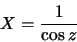 \begin{displaymath}
X = \frac{1}{\cos z}
\end{displaymath}