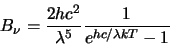 \begin{displaymath}
B_{\nu} = \frac{2 h c^2}{\lambda^5} \frac{1}{e^{hc/\lambda k T} - 1}
\end{displaymath}