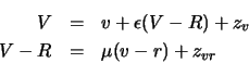 \begin{eqnarray*}
V & = & v + \epsilon (V - R) + z_v \\
V - R & = & \mu (v - r) + z_{vr}
\end{eqnarray*}