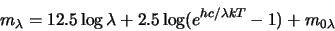 \begin{displaymath}
m_{\lambda} = 12.5 \log \lambda + 2.5 \log (e^{hc/\lambda k T} - 1)
+ m_{0\lambda}
\end{displaymath}